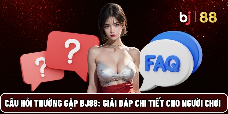 BJ88 24 Câu hỏi thường gặp tại BJ88 – Giải đáp chi tiết cho người chơi